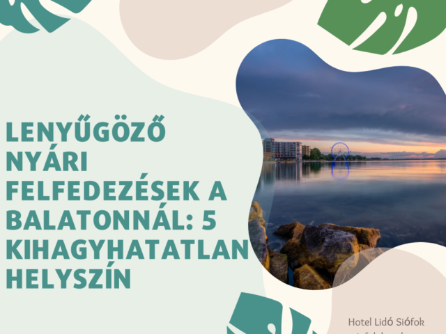 Lenyűgöző nyári felfedezések a Balatonnál: 5 kihagyhatatlan helyszín